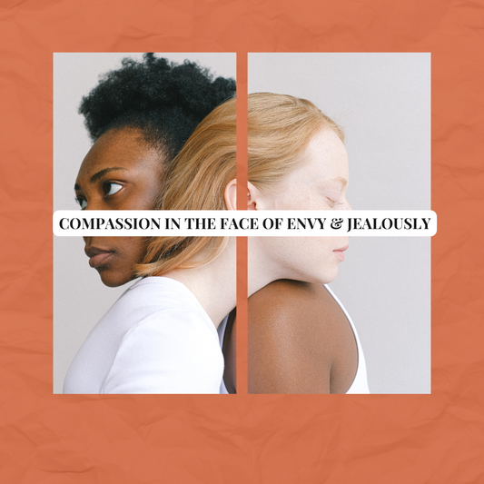 Choosing Compassion in the Face of Envy and Jealousy