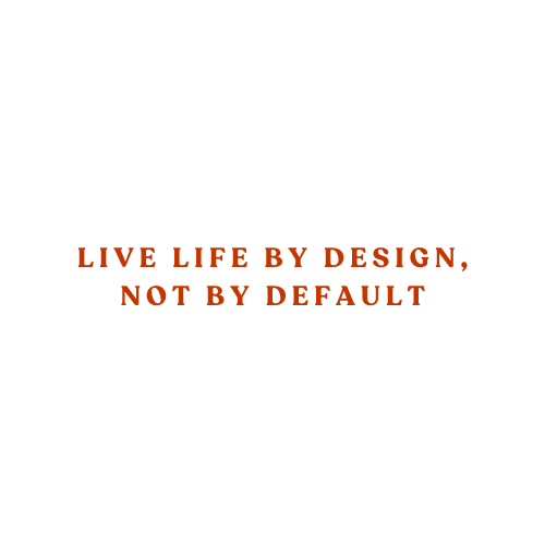 Living by Design, Not by Default